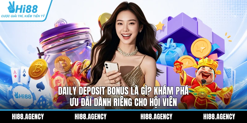 Daily Deposit Bonus là gì? Khám phá ưu đãi dành riêng cho hội viên 
